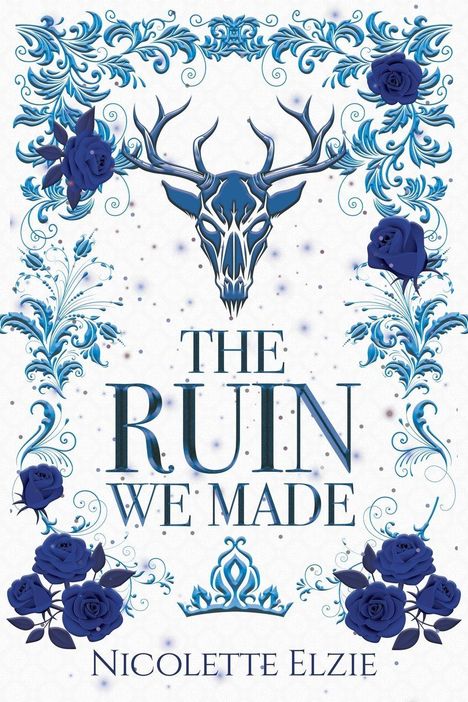"The Ruin We Made. Nicolette Elzie." Illustration mit blauen Rosen, floralen Mustern und einem Hirschschädel.
