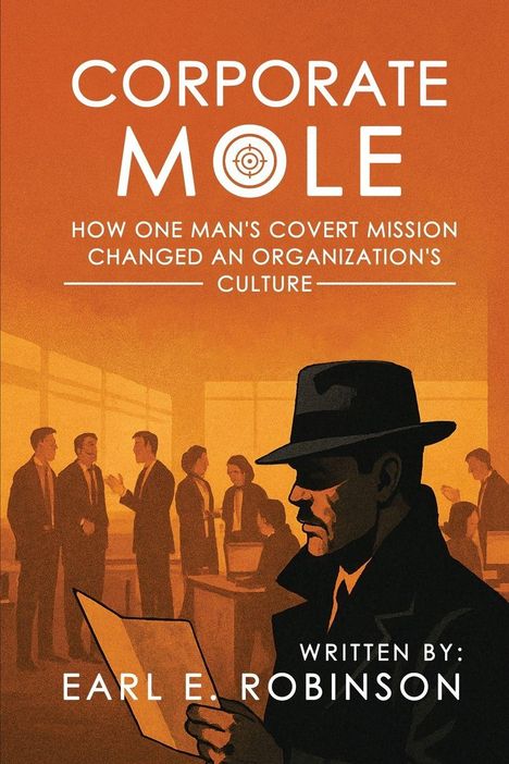"Corporate Mole: How One Man's Covert Mission Changed an Organization's Culture" von Earl E. Robinson. Illustration.