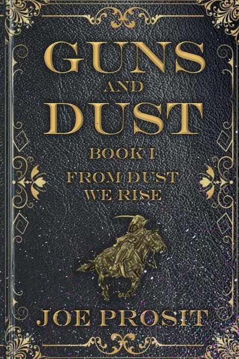 „GUNS AND DUST, BOOK I, FROM DUST WE RISE, JOE PROSIT.“ Goldene Buchstaben auf schwarzem, verziertem Hintergrund. Im Zentrum ein Reiter.