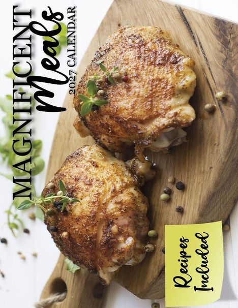 „MAGNIFICENT Meals 2027 CALENDAR“ steht links. „Recipes Included“ auf Gelb. Zwei gebratene Hähnchenschenkel auf Holzbrett.