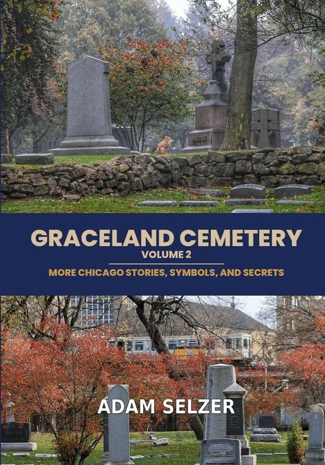 "GRACELAND CEMETERY VOLUME 2. MORE CHICAGO STORIES, SYMBOLS, AND SECRETS. ADAM SELZER." Friedhofsszenen mit Grabsteinen und Bäumen.