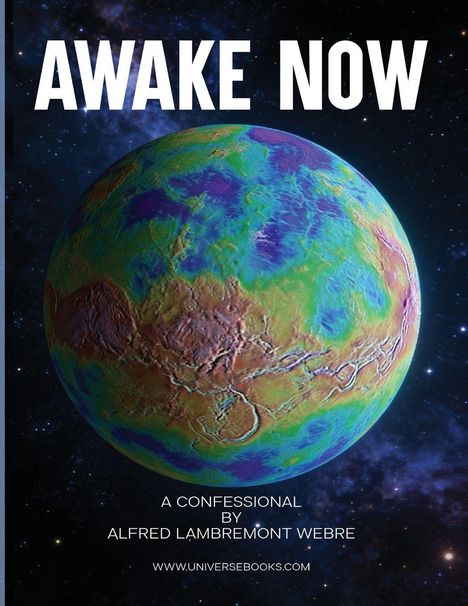 Oben steht "AWAKE NOW". Unten: "A confessional by Alfred Lambremont Webre" und "www.universebooks.com". Eine bunte Weltkugel im All.