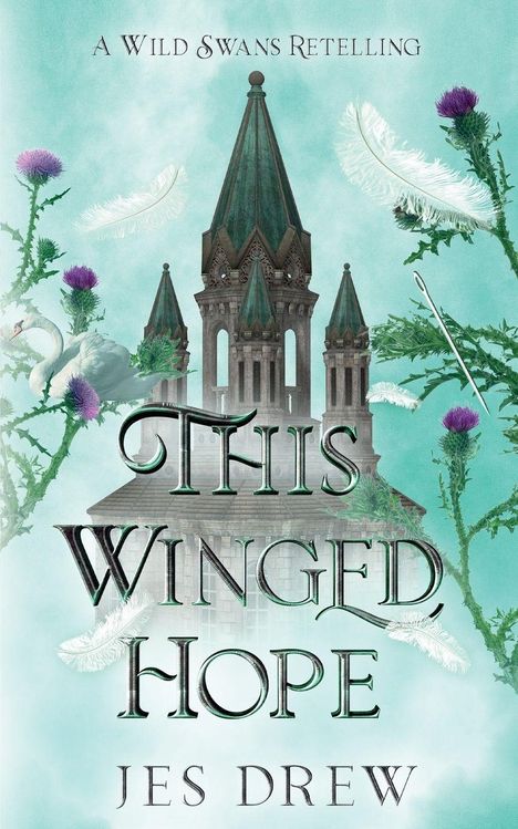„A Wild Swans Retelling“, „This Winged Hope“, „Jes Drew“. Türme, Disteln, Schwäne, weiße Federn auf türkisfarbenem Hintergrund.
