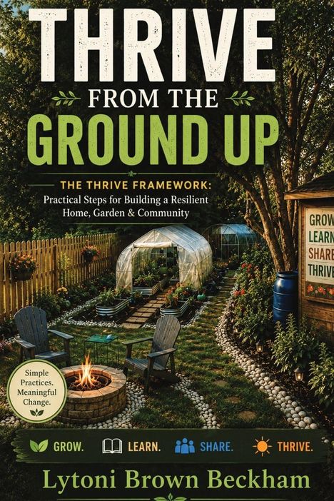 "THRIVE FROM THE GROUND UP: Resilient Home, Garden & Community. Simple Practices. Lytpni Brown Beckham." Im Garten.