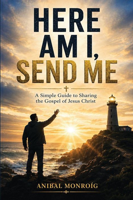 Text: "Here Am I, Send Me. A Simple Guide to Sharing the Gospel of Jesus Christ. Anibal Monroig." 
Ein Leuchtturm bei Sonnenuntergang.