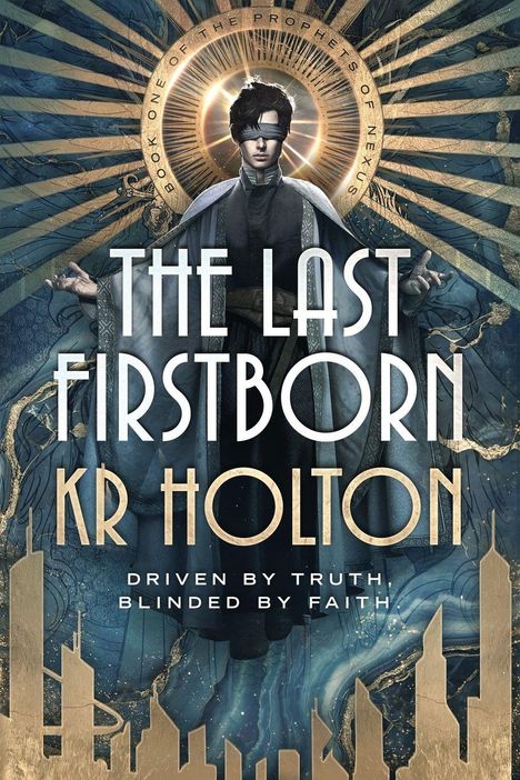 „The Last Firstborn“, „KR Holton“, „Driven by Truth, Blinded by Faith“. Illustration: Person mit Augenbinde, goldener Strahlenkranz.