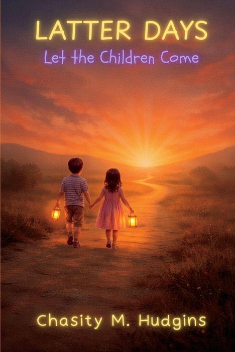 "LATTER DAYS", "Let the Children Come", "Chasity M. Hudgins". Illustration: Zwei Kinder mit Laternen gehen in Sonnenuntergang.