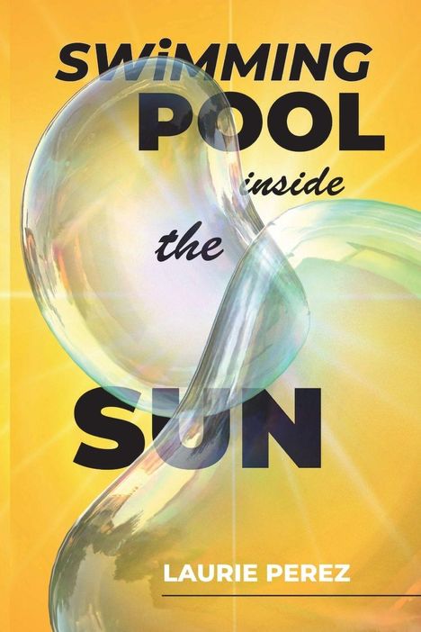 Text: "SWIMMING POOL inside the SUN", "LAURIE PEREZ". Darstellung von zwei durchsichtigen Blasen auf gelbem Hintergrund.