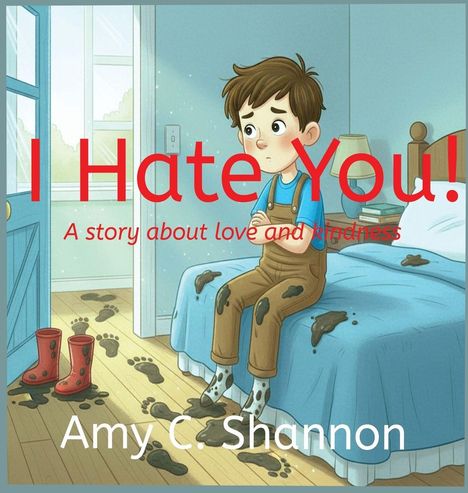 Text: "I Hate You! A story about love and kindness. Amy C. Shannon." Kind sitzt mit schlammigen Kleidung auf einem Bett.