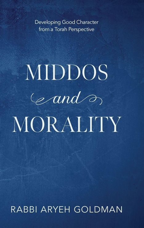 Blauer Hintergrund mit Text: "Developing Good Character from a Torah Perspective." Titel: "Middos and Morality." Autor: "Rabbi Aryeh Goldman."