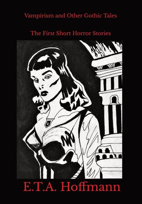 „Vampirism and Other Gothic Tales“, „The First Short Horror Stories“, „E.T.A. Hoffmann“. Schwarz-weiße Illustration: Frau vor Säulen.