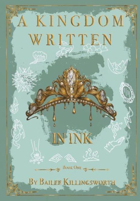 Titel: "A KINGDOM WRITTEN IN INK", "Book One", Autor: Bailee Killingsworth. Illustration einer Krone auf mintgrünem Hintergrund.