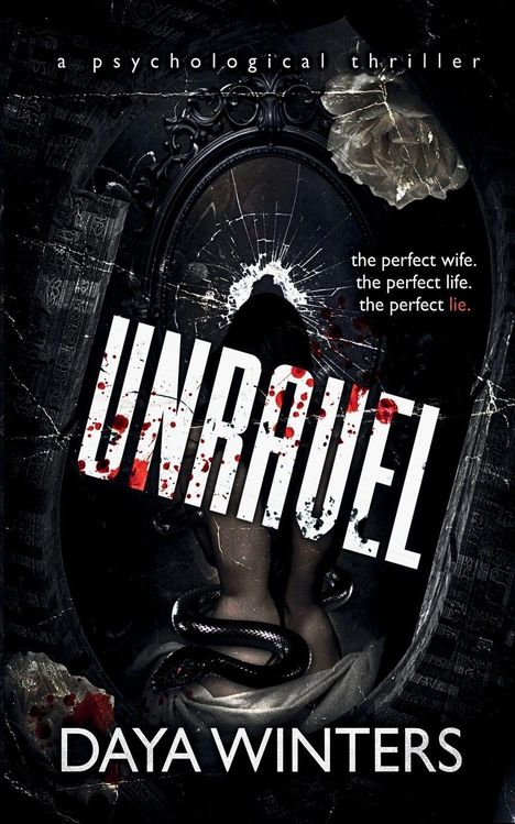 Text: "Unravel" in Blutoptik, "the perfect wife. the perfect life. the perfect lie." Frau mit Schlange in zerbrochenem Spiegel.