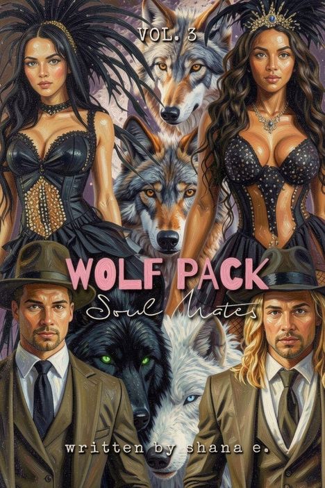 "VOL. 3", "WOLF PACK Soul Mates", "written by shana e." Zwei Frauen in eleganten Kleidern, zwei Männer in Anzügen, drei Wölfe im Hintergrund.