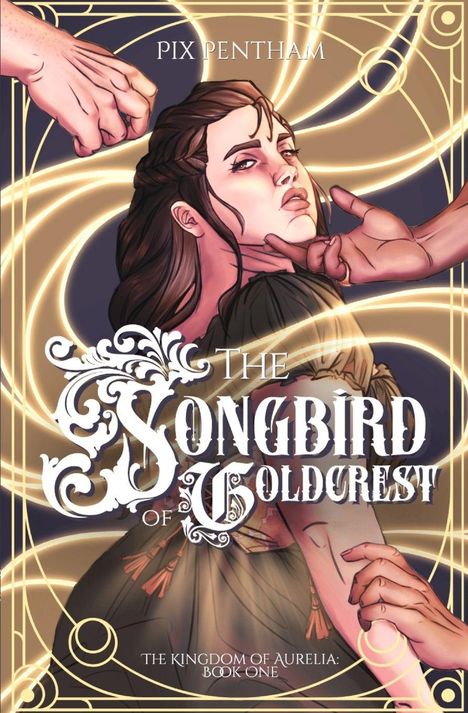 "PIX PENTHAM", "THE SONGBIRD OF GOLDCREST", "THE KINGDOM OF AURELIA: BOOK ONE". Illustration einer Frau mit strengen Gesichtsausdruck.