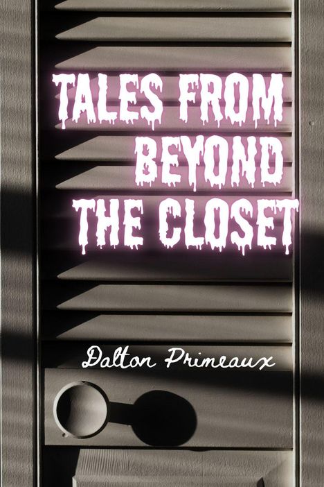 "Tales from Beyond the Closet" in rosa Gruselschrift auf dunklen Lamellen; unten "Dalton Primeaux" in Schreibschrift.