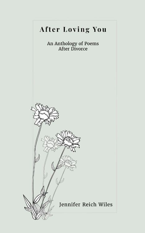 "After Loving You: An Anthology of Poems After Divorce" von Jennifer Reich Wiles. Illustration von Blumen unten links.