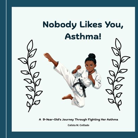 Text: „Nobody Likes You, Asthma! A 9-Year-Old’s Journey Through Fighting Her Asthma. Calista M. Colllado.“ Illustration: Ein Mädchen in Karatepose.