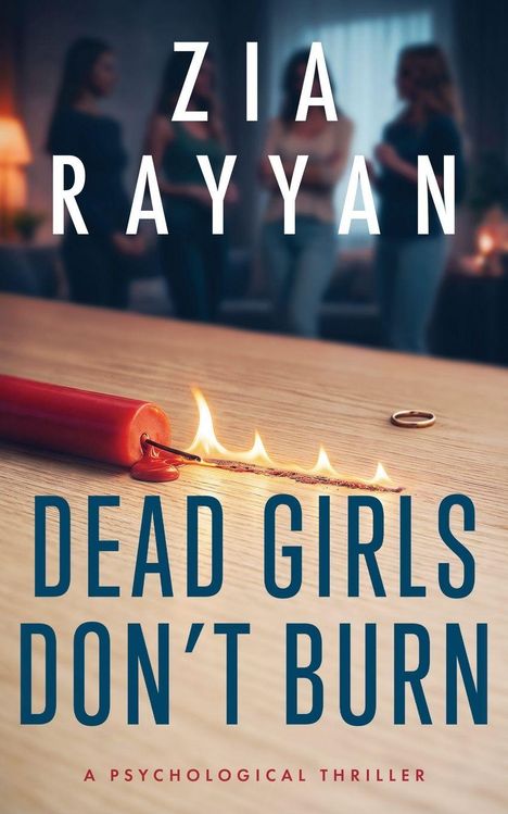 ZIA RAYYAN, DEAD GIRLS DON'T BURN, A PSYCHOLOGICAL THRILLER. Ein rotes Seil brennt auf einem Tisch, im Hintergrund vier Frauen.