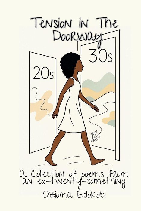 „Tension in The Doorway“, „20s“, „30s“, „A Collection of Poems from an ex-twenty-something“, „Ozioma Edokobi“. Frau durch Tür.
