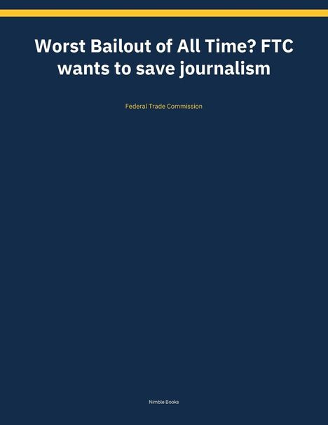 „Worst Bailout of All Time? FTC wants to save journalism.“ In der Mitte steht „Federal Trade Commission“. Oben und unten gelber Streifen.