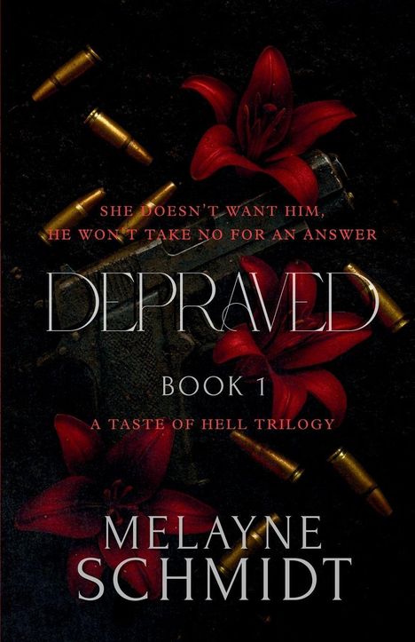 "She Doesn’t Want Him, He Won’t Take No for an Answer. DEPRAVED BOOK 1 A Taste of Hell Trilogy Melayne Schmidt."  
Rote Lilien und Kugeln.