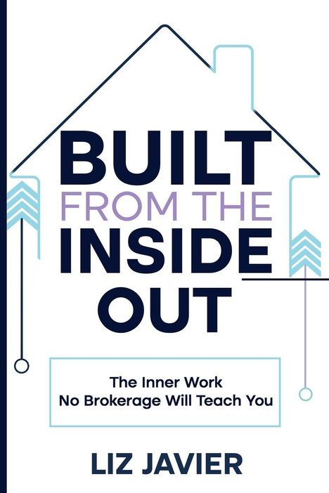 "Built from the Inside Out" steht groß, darunter "The Inner Work No Brokerage Will Teach You" und "Liz Javier". Oben ein Hausumriss.