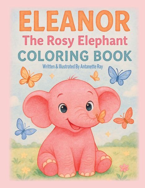 Texte: "ELEANOR The Rosy Elephant COLORING BOOK Written & Illustrated By Antanette Ray." Illustration: Rosa Elefant mit Schmetterlingen.