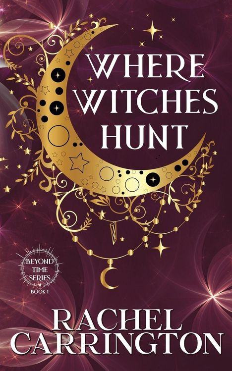 "WHERE WITCHES HUNT", "BEYOND TIME SERIES BOOK 1", "RACHEL CARRINGTON". Goldener Halbmond mit Verzierungen auf dunklem Hintergrund.