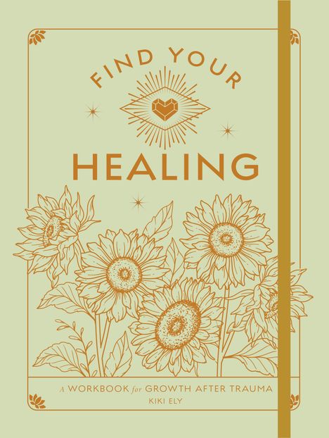 Text: "Find Your Healing. A Workbook for Growth After Trauma. Kiki Ely." Illustration von Sonnenblumen und Herzsymbol.