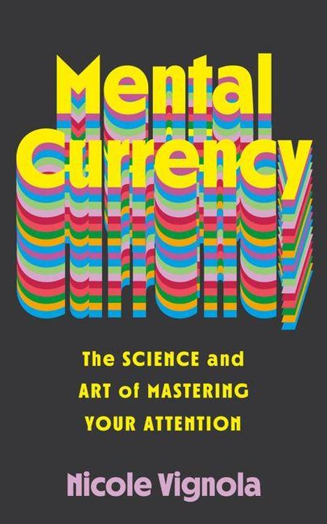 "**Mental Currency**. The SCIENCE and ART of MASTERING YOUR ATTENTION. Nicole Vignola." Bunte, gestapelte Schrift auf dunklem Hintergrund.
