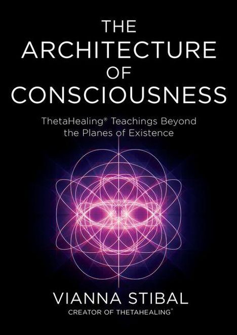 „THE ARCHITECTURE OF CONSCIOUSNESS. ThetaHealing® Teachings Beyond the Planes of Existence. VIANNA STIBAL.“ Violet leuchtendes, geometrisches Muster.