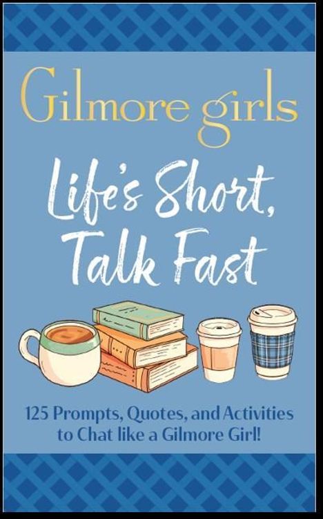 "Gilmore girls. Life's Short, Talk Fast. 125 Prompts, Quotes, and Activities to Chat like a Gilmore Girl!" Illustration von Büchern und Kaffeetassen.