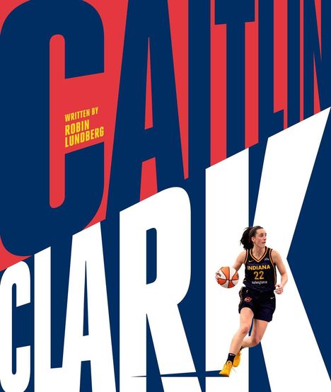 „CAITLIN CLARK“ groß in Blau und Weiß. „WRITTEN BY ROBIN LUNDBERG“ in Gelb. Eine Basketballspielerin dribbelt.