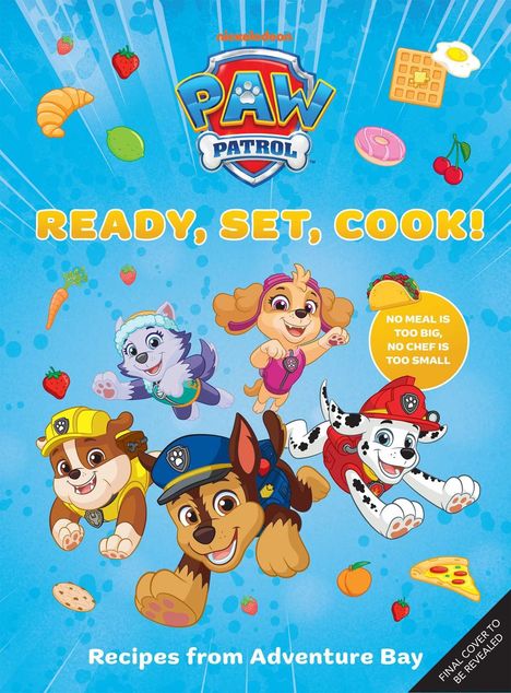 „PAW Patrol: Ready, Set, Cook! No meal is too big, no chef is too small. Recipes from Adventure Bay.“ 

Illustration mit Hunden in Uniformen und Essen.