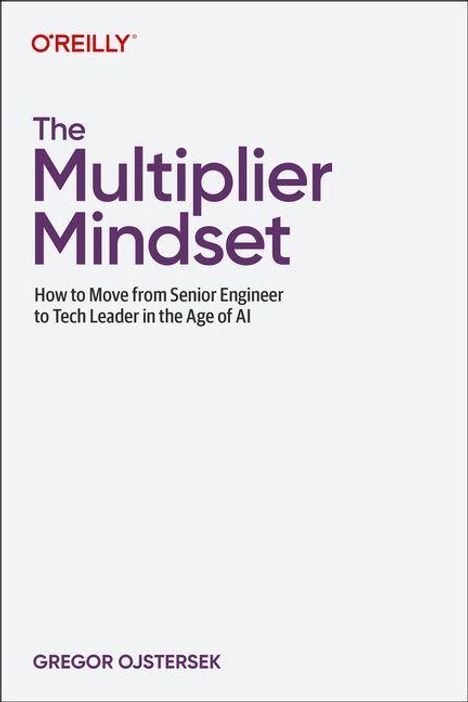 "The Multiplier Mindset", Leitfaden für den Übergang vom Senior Engineer zum Tech Leader in der Ära der KI. Gregor Ojstersek.