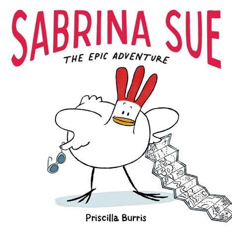 „SABRINA SUE: THE EPIC ADVENTURE“. Eine Illustration einer Henne mit Sonnenbrille und einer langen Karte. Darunter: Priscilla Burris.