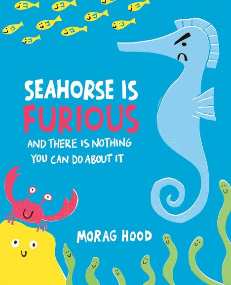 Text: "Seahorse is furious and there is nothing you can do about it. Morag Hood." Illustration mit wütendem Seepferdchen, Fischen und Krebs.
