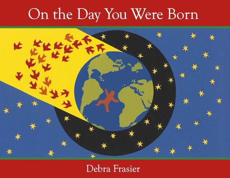 "On the Day You Were Born" oben, "Debra Frasier" unten. Illustration: Erde von Vögeln und Sternen umgeben.