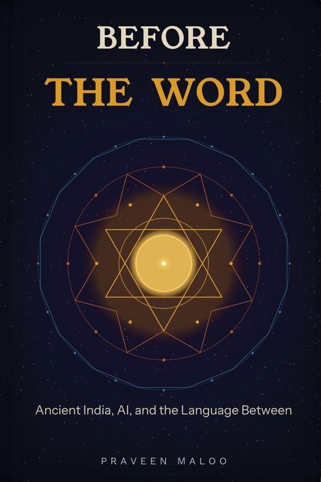 Text: BEFORE THE WORD. Ancient India, AI, and the Language Between. Praveen Maloo. 
Illustration: Gelbes Licht und geometrische Formen auf dunklem Hintergrund.