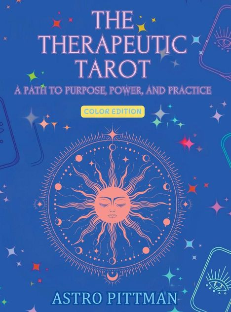 "THE THERAPEUTIC TAROT. A PATH TO PURPOSE, POWER, AND PRACTICE. COLOR EDITION. ASTRO PITTMAN."  
Eine Sonne mit Gesicht und Strahlen.