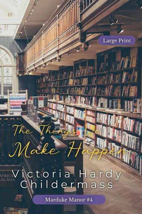 "Large Print", "The Things We Make Happen", "Victoria Hardy Childermass", "Marduke Manor #4". Eine Bibliothek mit Holzböden und Regalen.