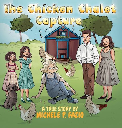 "The Chicken Chalet Capture. A true story by Michele P. Fazio." Illustration: Menschen, Hühner, Hund vor einem Hühnerhaus.