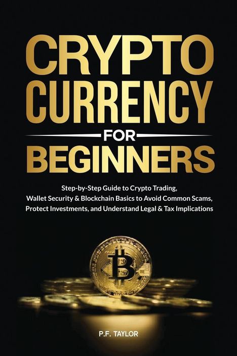 "CRYPTO CURRENCY FOR BEGINNERS" in großen, goldenen Buchstaben. Unten ein Bitcoin-Symbol auf Stapeln von Münzen. Autor: P.F. Taylor.