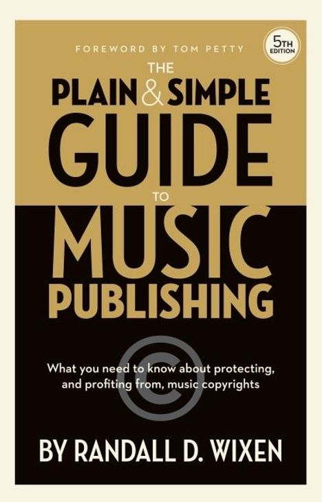 Randall D Wixen: Randall D. Wixen: The Plain &amp; Simple Guide to Music Publishing - 5th Edition - With a Foreword by Tom Petty, Buch