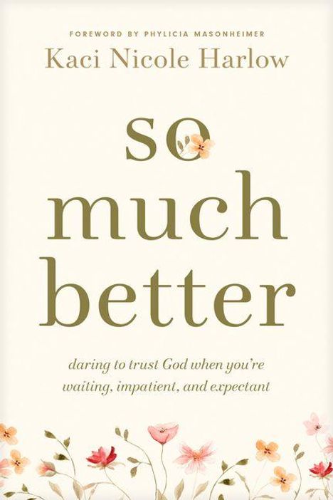 „So much better. Daring to trust God when you're waiting, impatient, and expectant.“ 
Verzierte Blumen am Rand.