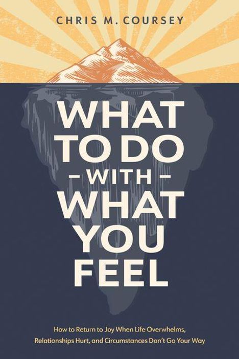 Titel: "WHAT TO DO WITH WHAT YOU FEEL". Autor: Chris M. Coursey. Illustration: Berg mit Sonne im Hintergrund.
