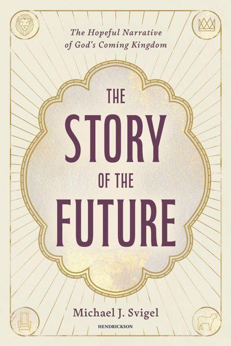 „The Hopeful Narrative of God's Coming Kingdom. THE STORY OF THE FUTURE. Michael J. Svigel. HENDRICKSON“. Stilvolle Buchgestaltung.