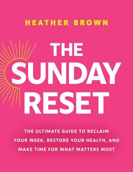 "Heather Brown - The Sunday Reset. The ultimate guide to reclaim your week, restore your health, and make time for what matters most." Pink Hintergrund, gelbe Sonnenstrahlen, weiße und gelbe Schrift.