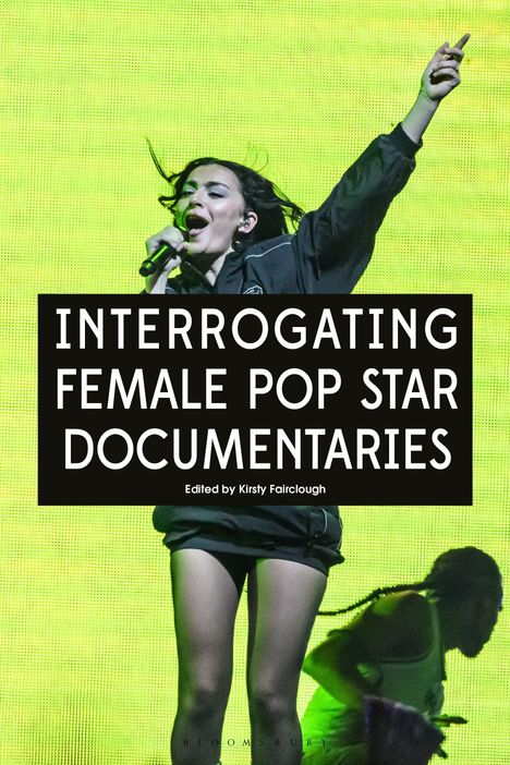 "INTERROGATING FEMALE POP STAR DOCUMENTARIES. Edited by Kirsty Fairclough." Eine Frau singt vor grünem Hintergrund.